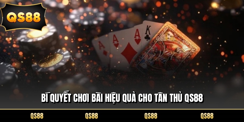 Bí quyết chơi bài hiệu quả cho tân thủ QS88