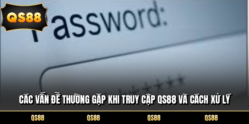 Các vấn đề thường gặp khi truy cập QS88 và cách xử lý