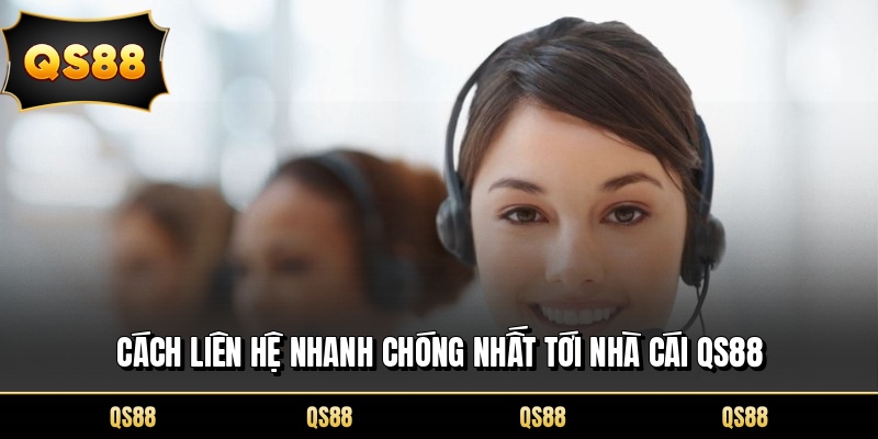 Cách liên hệ nhanh chóng nhất tới nhà cái QS88