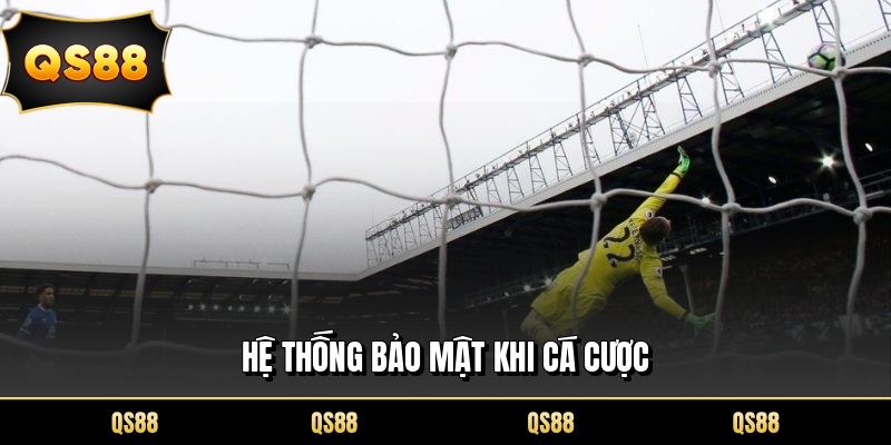 Hệ thống bảo mật khi cá cược