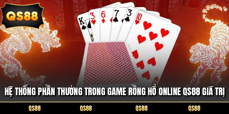 Hệ thống phần thưởng trong game rồng hổ online QS88 giá trị
