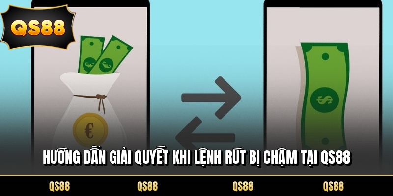 Hướng dẫn giải quyết khi lệnh rút bị chậm tại QS88