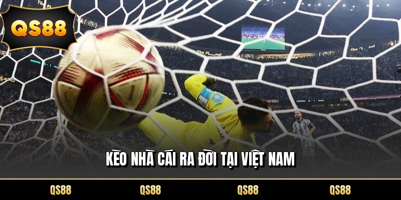 Kèo nhà cái ra đời tại Việt Nam