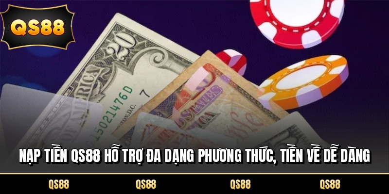 Nạp Tiền QS88 Hỗ Trợ Đa Dạng Phương Thức, Tiền Về Dễ Dàng