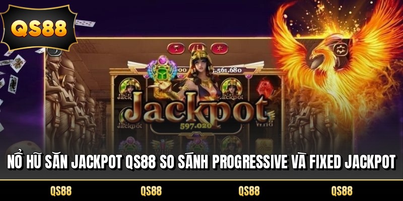 Nổ Hũ Săn Jackpot QS88 So Sánh Progressive Và Fixed Jackpot