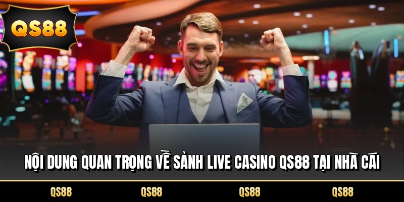 Nội dung quan trọng về sảnh live casino QS88 tại nhà cái