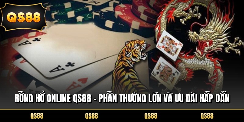 Rồng Hổ Online QS88 - Phần Thưởng Lớn Và Ưu Đãi Hấp Dẫn