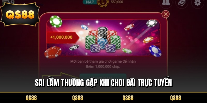 Sai lầm thường gặp khi chơi bài trực tuyến