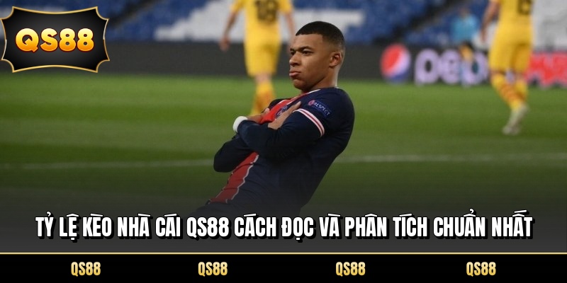 Tỷ Lệ Kèo Nhà Cái QS88 Cách Đọc Và Phân Tích Chuẩn Nhất